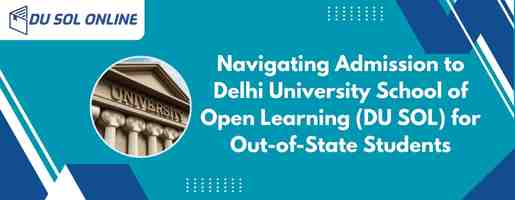 Navigating Admission to Delhi University School of Open Learning (DU SOL) for Out-of-State Students